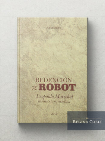 REDENCIÓN DE ROBOT. Leopoldo Marechal: Su Poesía. Su profecía