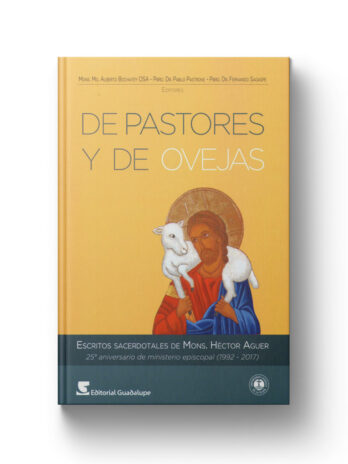 DE PASTORES Y DE OVEJAS. Escritos sacerdotales de Mons Hector Aguer