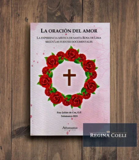 LA ORACIÓN DEL AMOR. La experiencia mística de santa Rosa de Lima según las fuentes documentales